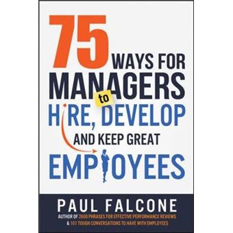 75 Ways For Managers To Hire, Develop, And Keep Great Employees - 1