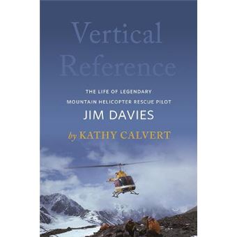Vertical Reference The Life Of Legendary Mountain Helicopter Rescue Pilot Jim Davies - 1