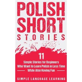 Polish Short Stories 11 Simple Stories For Beginners Who Want To Learn Polish In Less Time While Also Having Fun - 1
