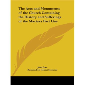 The Acts and Monuments of the Church Containing the History and Sufferings of the Martyrs Part One - Paperback - 2004 - 1