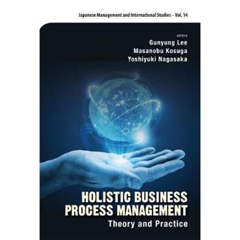 Holistic Business Process Management Theory And Pratice Theory And Practice 14 Japanese Management And International Studies - 1
