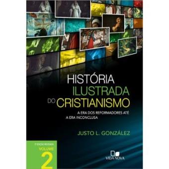 Uma História Ilustrada Do Cristianismo. A Era Dos Reformadores Até A Era Inconclusa - Volume 2 - 1