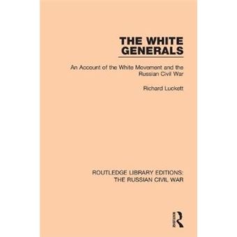 The White Generals An Account Of The White Movement And The Russian Civil War Routledge Library Editions The Russian Civil War - 1