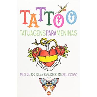 Tattoo - Tatuagens Para Meninas - Mais de 300 Ideias Para Decorar Seu Corpo - 1
