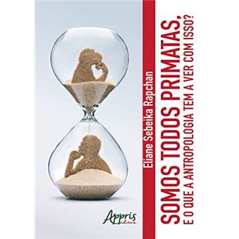 Somos Todos Primatas. E o que a Antropologia Tem a Ver com Isso? - 1
