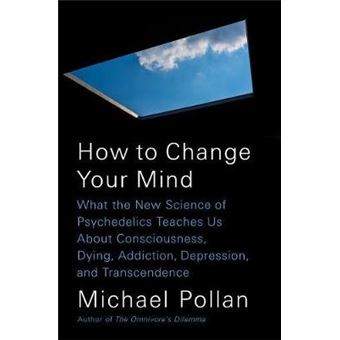 How To Change Your Mind What The New Science Of Psychedelics Teaches Us About Consciousness, Dying, Addiction, Depression, And Transcendence - 1