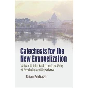 Catechesis For The New Evangelization Vatican Ii, John Paul Ii, And The Unity Of Revelation And Experience - 1