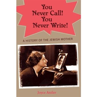 You Never Call! You Never Write! - A History of the Jewish Mother - Hardback - 2007 - 1