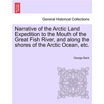 Narrative of the Arctic Land Expedition to the Mouth of the Great Fish River, and Along the Shores of the Arctic Ocean, Etc. - Paperback / softback - 2011 - 1