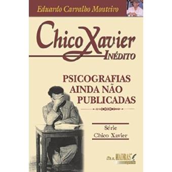 Chico Xavier Inedito. Psicografias Ainda Não Publicadas - 1