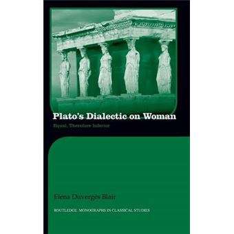 Plato's Dialectic on Woman - Equal, Therefore Inferior - Hardback - 2012 - 1