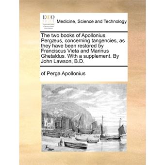 The Two Books of Apollonius Pergaeus, Concerning Tangencies, as They Have Been Restored by Franciscus Vieta and Marinus Ghetaldus. with a Supplement. by John Lawson, B.D. - Paperback / softback - 2010 - 1