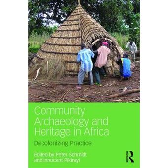 Community Archaeology And Heritage In Africa Decolonizing Practice - 1