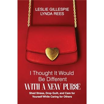 I Thought It Would Be Different With a New Purse: Shed Stress, Drop Guilt, and Care for Yourself While Caring for Others - 1