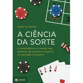 A Ciência da Sorte. A Matemática e o Mundo das Apostas. De Loterias e Cassinos ao Mercado Financeiro - 1