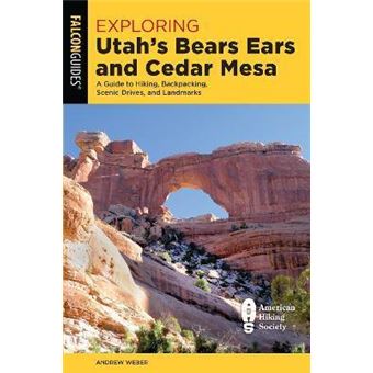 Exploring Utah'S Bears Ears And Cedar Mesa A Guide To Hiking, Backpacking, Scenic Drives, And Landmarks, First Edition Exploring Series - 1
