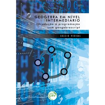 GEOGEBRA EM NÍVEL INTERMEDIÁRIO:introdução à programação com geogebrascript - 1