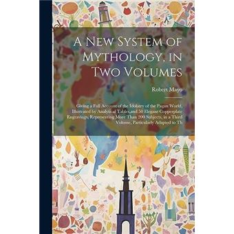 A New System Of Mythology In Two Volumes Giving A Full Account Of The Idolatry Of The Pagan World Illustrated - 1