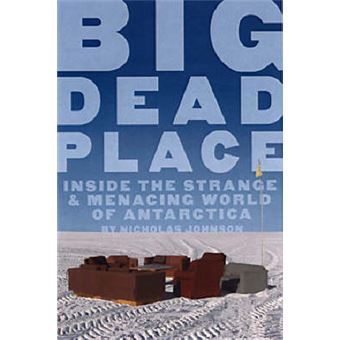Big Dead Place - Inside the Strange and Menacing World of Antarctica - Paperback - 2005 - 1