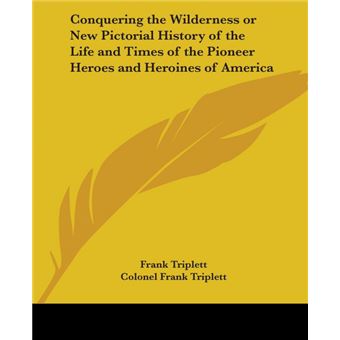 Conquering The Wilderness Or New Pictorial History Of The Life And Times Of The Pioneer Heroes And Heroines Of America - 1