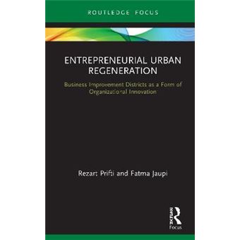 Entrepreneurial Urban Regeneration Business Improvement Districts As A Form Of Organizational Innovation Routledge Focus On Business And Management - 1
