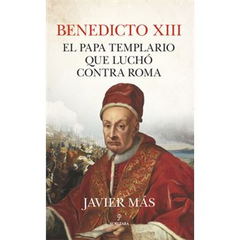 Benedicto Xiii. El Papa Templario Que Luchó Contra Roma - 1