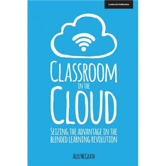 Classroom in the Cloud - Seizing the Advantage in the Blended Learning Revolution - Paperback - 2014 - 1