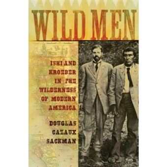 Wild Men - Ishi and Kroeber in the Wilderness of Modern America - Hardback - 2010 - 1