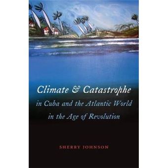 Climate and Catastrophe in Cuba and the Atlantic World in the Age of Revolution - Paperback - 2014 - 1