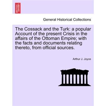 "The Cossack and the Turk - A Popular Account of the Present Crisis in the Affairs of the Ottoman Empire; With the Facts and Documents Relating Thereto, from Official Sources. - Paperback / softback - 2011" - 1