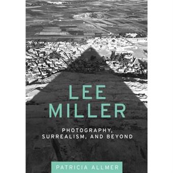 Lee Miller: Photography, Surrealism, And Beyond (Hardcover) - 1