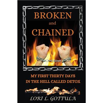 Broken and Chained: My First Thirty Days in the Hell Called Detox - 1