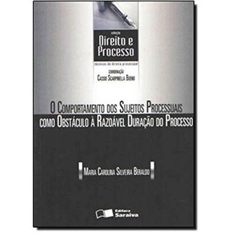 O Comportamento Dos Sujeitos Processuais Como Obstáculo À Razoável Duração Do Processo - Coleção Direito E Processo - 1