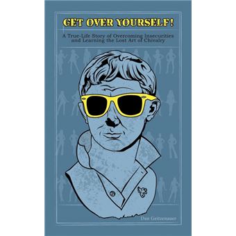 Get Over Yourself! - A True Life Story of Overcoming Insecurities and Learning the Lost Art of Chivalry - Paperback / softback - 2009 - 1