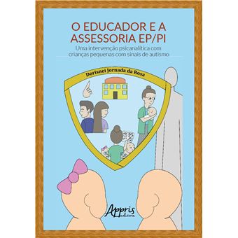 O Educador e a Assessoria Ep/Pi: Uma Intervenção Psicanalítica com Crianças Pequenas com Sinais de Autismo - 1