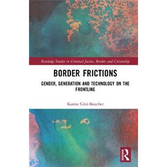 Border Frictions Gender, Generation And Technology On The Frontline Routledge Studies In Criminal Justice, Borders And Citizenship - 1