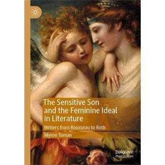 The Sensitive Son and the Feminine Ideal in Literature Writers from Rousseau to Roth - 1