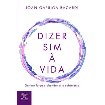 Dizer Sim à Vida - Ganhar Força e Abandonar o Sofrimento - 1