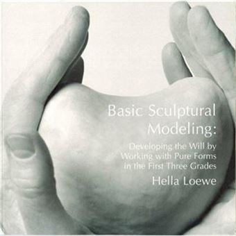 Basic Sculptural Modeling: Developing The Will By Working With Pure Form In The First Three Grades (Paperback) - 1