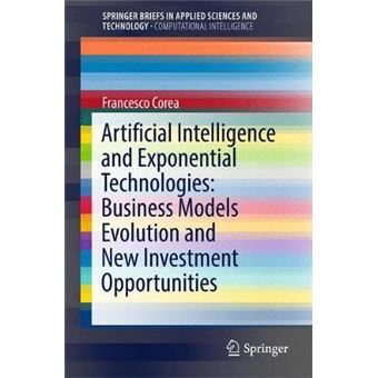Artificial Intelligence And Exponential Technologies Business Models Evolution And New Investment Opportunities Springerbriefs In Applied Sciences And Technology - 1