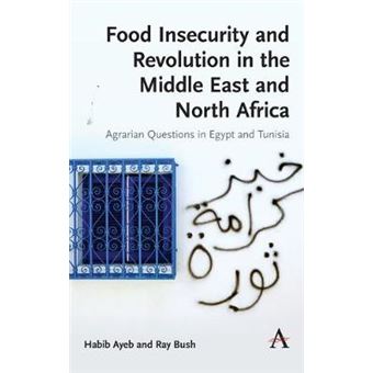 Food Insecurity And Revolution In The Middle East And North Africa Agrarian Questions In Egypt And Tunisia Anthem Frontiers Of Global Political Economy And Development - 1