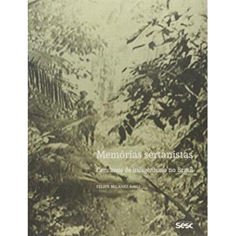 Memórias Sertanistas. Cem Anos de Indigenismo no Brasil - 1