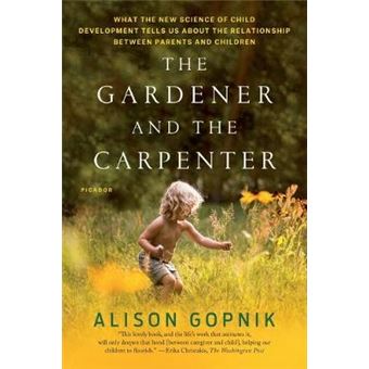 The Gardener And The Carpenter What The New Science Of Child Development Tells Us About The Relationship Between Parents And Children - 1
