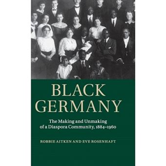 Black Germany - The Making and Unmaking of a Diaspora Community, 1884-1960 - Hardback - 2013 - 1