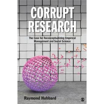 Corrupt Research - The Case for Reconceptualizing Empirical Management and Social Science - Paperback - 2015 - 1