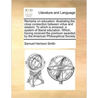 Remarks on Education - Illustrating the Close Connection Between Virtue and Wisdom. to Which Is Annexed, a System of Liberal Education. Which, Having Received the Premium Awarded by the American Philosophical Society - Paperback / softback - 2010 - 1