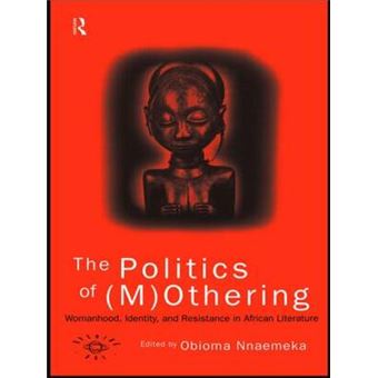 The Politics of (M)Othering - Womanhood, Identity and Resistance in African Literature - Paperback - 1996 - 1