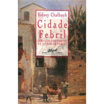 Cidade Febril. Cortiços E Epidemias Na Corte Imperial - 1