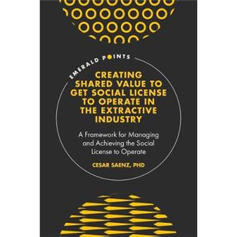 Creating Shared Value To Get Social License To Operate In The Extractive Industry A Framework For Managing And Achieving The Social License To Operate Emerald Points - 1