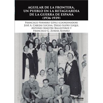 Aguilar De La Frontera, Un Pueblo En La Retaguardia De La Guerra Civil (1936-1939) - 1